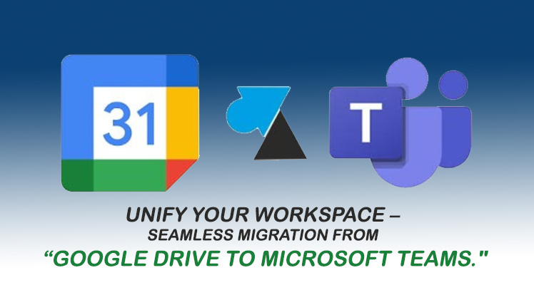 Google Drive to Microsoft Teams Migration